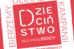 OGÓLNOPOLSKA KAMPANIA „DZIECIŃSTWO BEZ PRZEMOCY”